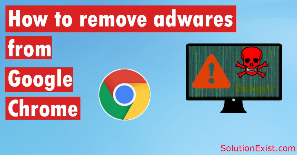 Remove Adware From Chrome Browser - Cleanup Tool - Solution Exist